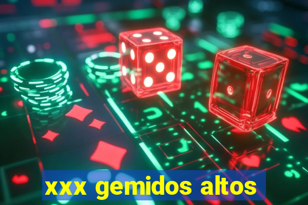 xxx gemidos altos